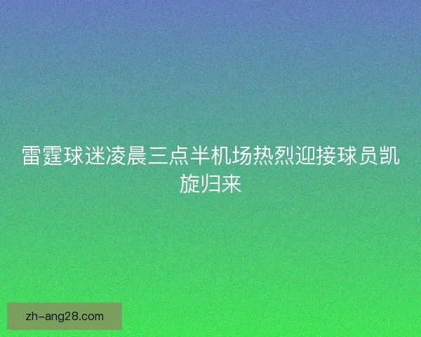 雷霆球迷凌晨三点半机场热烈迎接球员凯旋归来