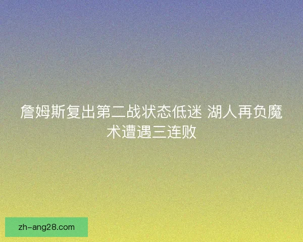 詹姆斯复出第二战状态低迷 湖人再负魔术遭遇三连败