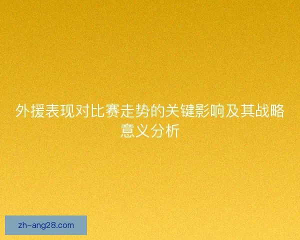 外援表现对比赛走势的关键影响及其战略意义分析
