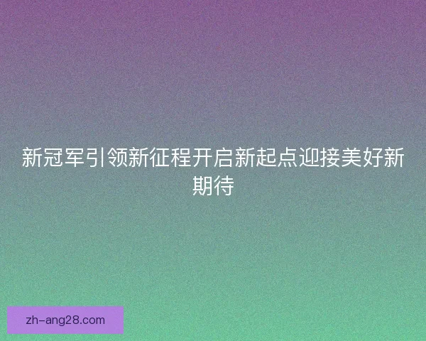 新冠军引领新征程开启新起点迎接美好新期待